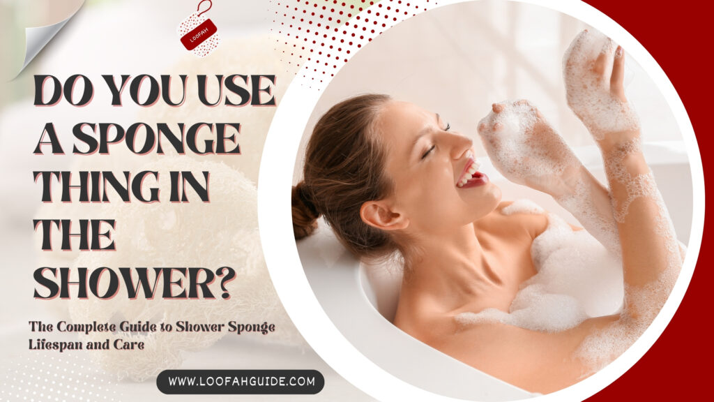 Do You Use a Sponge Thing in the Shower? Lifespan Guide 2025