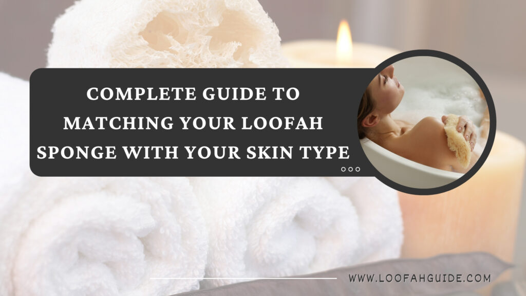 Complete Guide to Matching Your Loofah Sponge with Your Skin Type 5 Loofah Guide Loofah Sponge Skin Type Guide | Match Your Perfect Exfoliator | 2025