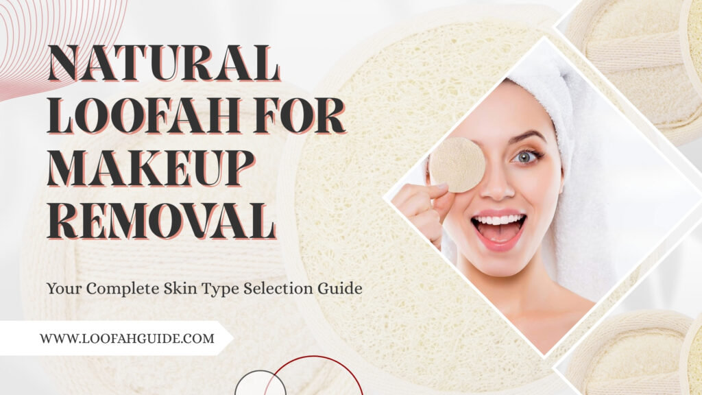 Natural Loofah for Makeup Removal | Skin Type Guide 2025 | LoofahGuide