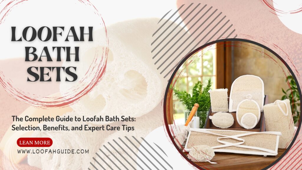 The Complete Guide to Loofah Bath Sets: Selection, Benefits, and Expert Care Tips 2 Loofah Guide Loofah Bath Sets Guide | Benefits, Selection and Care Tips 2025