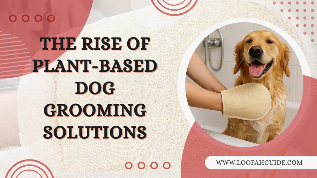 The Rise of Plant-Based Dog Grooming Solutions 2 Loofah Guide Natural Pet Grooming with Loofah | Dog Bathing Guide 2025 | LoofahGuide