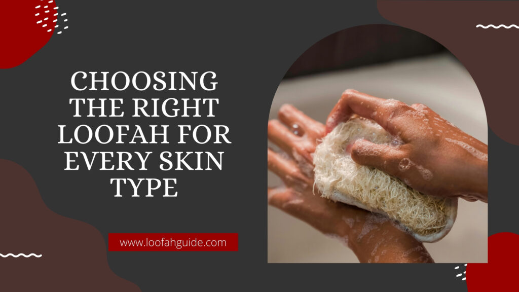 Choosing the Right Loofah for Every Skin Type | Complete 2025 Guide