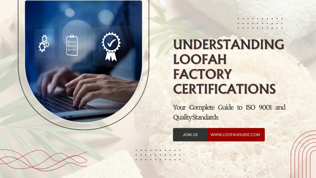 Loofah Factory Certifications Guide | ISO 9001 Quality Standards 2025