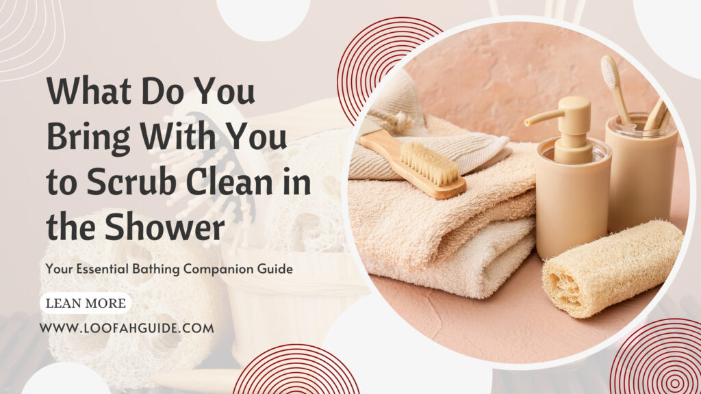 What Do You Bring to Scrub Clean in Shower | Expert Tips | Loofah Guide