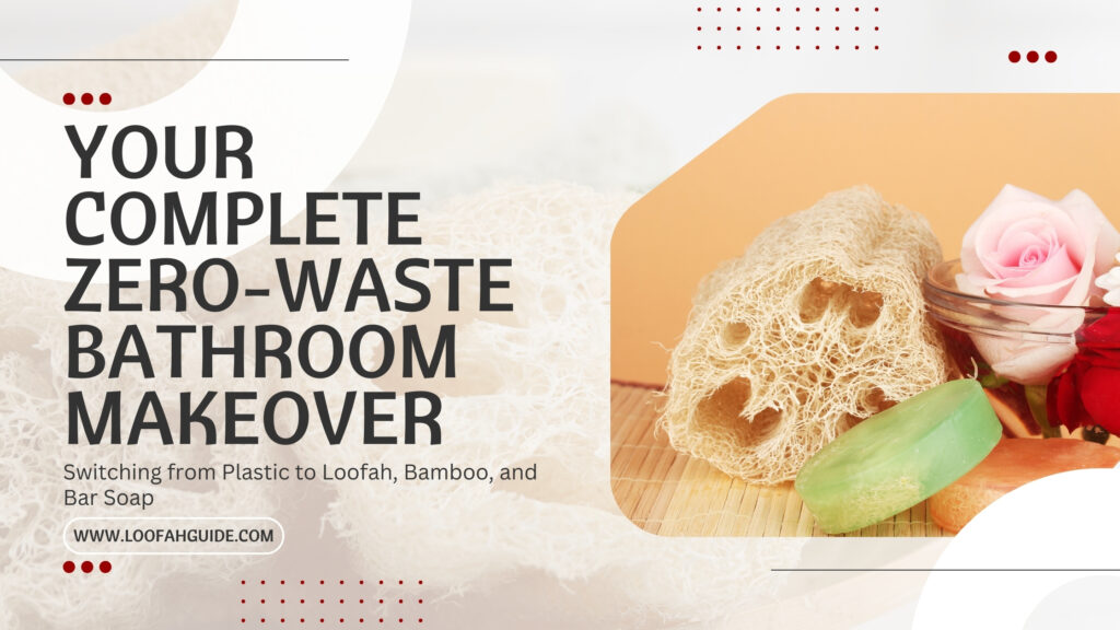 Zero-Waste Bathroom Guide | Replace Plastic with Loofah 2026 | LoofahGuide