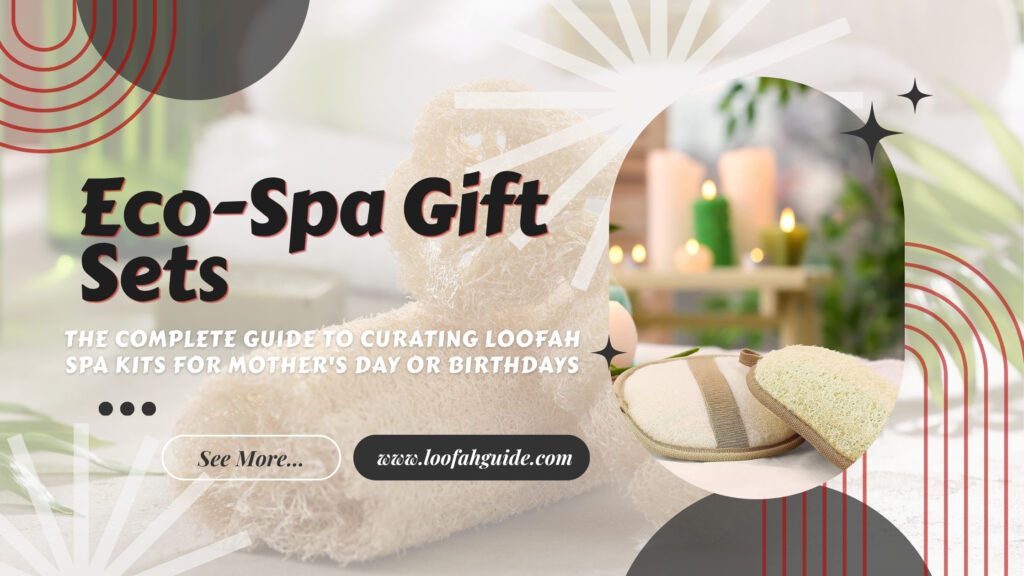 Curating Loofah Spa Kits for Mother's Day or Birthdays | Loofahguide