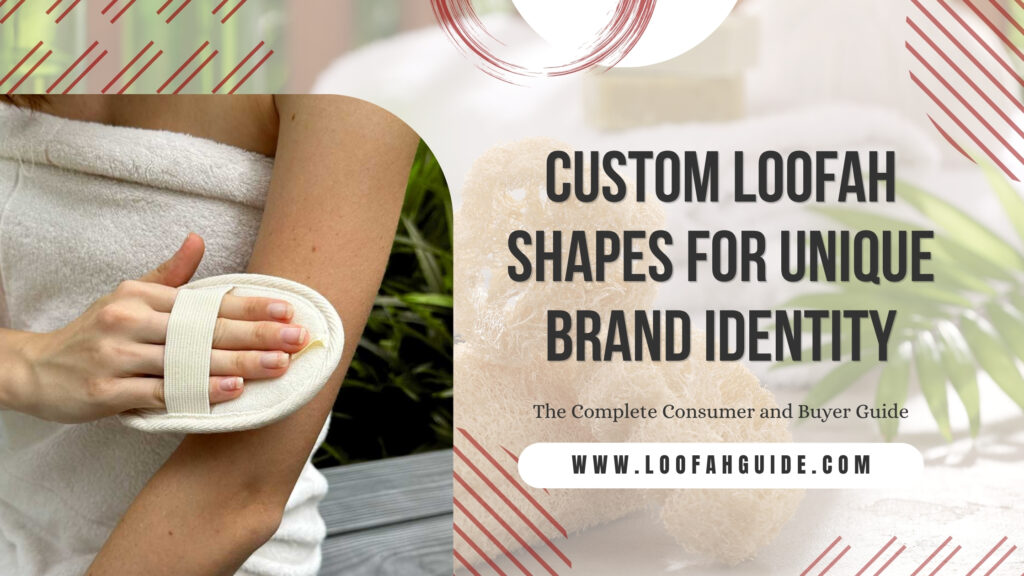 Custom Loofah Shapes for Unique Brand Identity | Complete Guide 2026