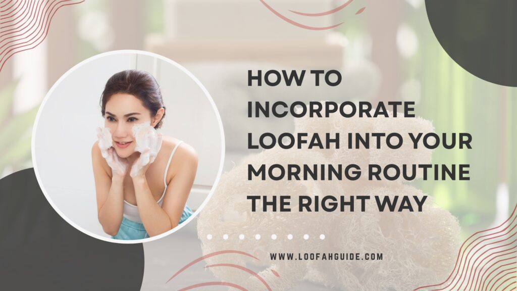How to Incorporate Loofah into Your Morning Routine | Expert Guide 2026