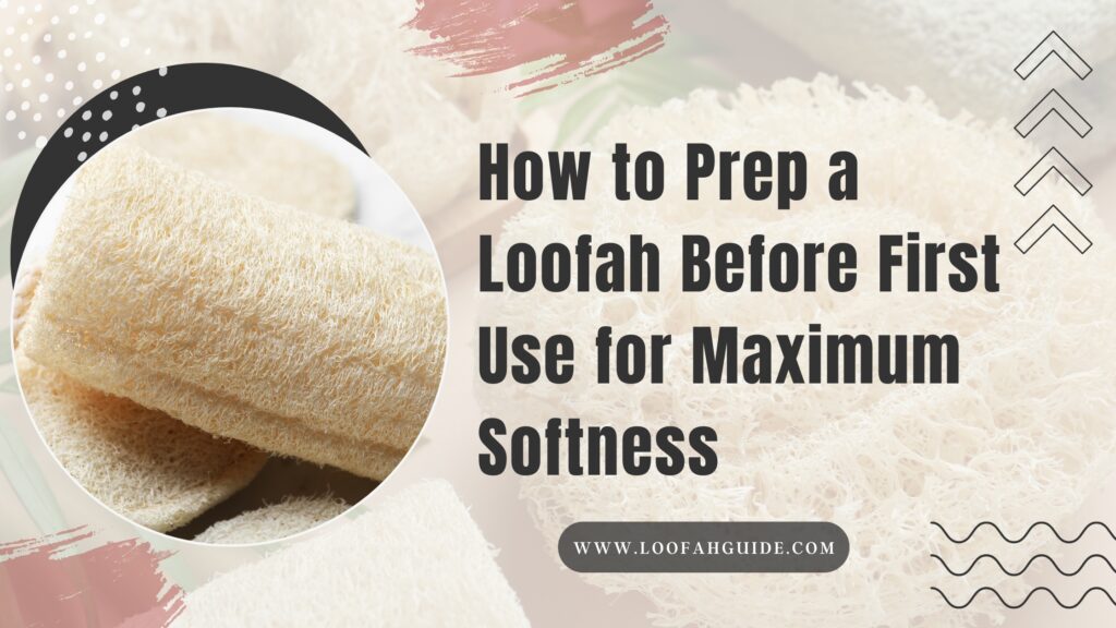 How to Prep a Loofah Before First Use for Maximum Softness | LoofahGuide 2026