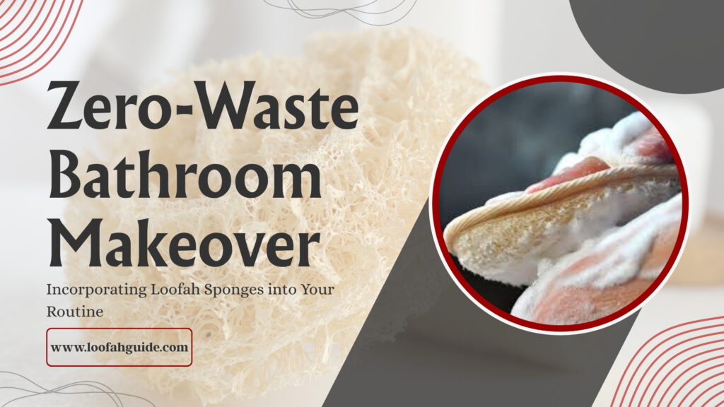 Zero-Waste Bathroom Makeover: Incorporating Loofah Sponges into Your Routine 2 Loofah Guide Incorporating Loofah Sponges into Your Routine | Complete 2026 Guide