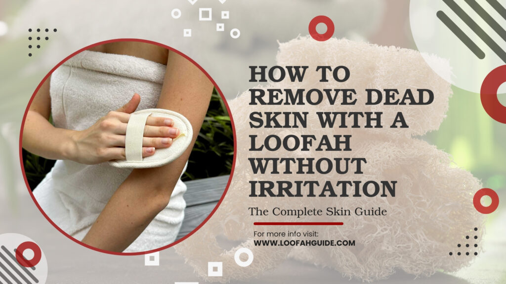How to Remove Dead Skin with a Loofah Without Irritation: The Complete Skin Guide 2 Loofah Guide Remove Dead Skin with a Loofah Without Irritation | Skin Guide 2026