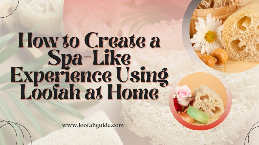 How to Create a Spa-Like Experience Using Loofah at Home 1 Loofah Guide Create a Spa-Like Experience Using Loofah at Home | 2026 Guide