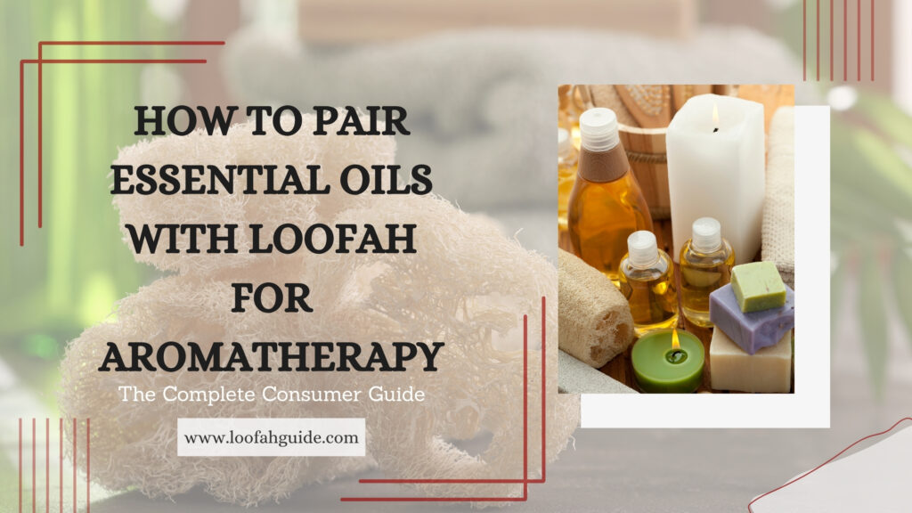 How to Pair Essential Oils with Loofah for Aromatherapy | Full Guide 2026